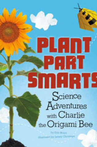 Cover of Plant Parts Smarts: Science Adventures with Charlie the Origami Bee (Origami Science Adventures)