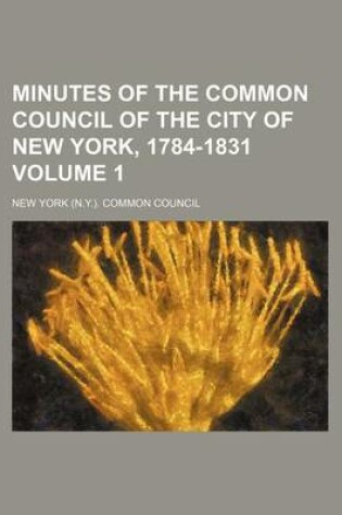 Cover of Minutes of the Common Council of the City of New York, 1784-1831 Volume 1