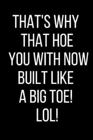 Cover of That's Why That Hoe You With Now Built Like A Big Toe! LOL!