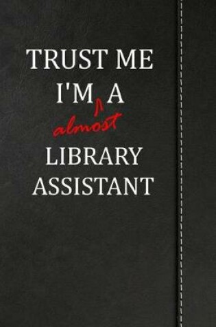 Cover of Trust Me I'm almost a Library Assistant