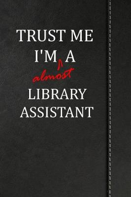 Book cover for Trust Me I'm almost a Library Assistant