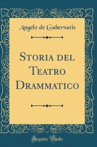 Cover of Storia del Teatro Drammatico (Classic Reprint)