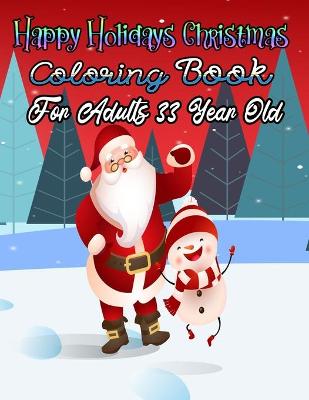 Book cover for Happy Holidays Christmas Coloring Book For Adults 33 Year Old