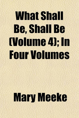 Book cover for What Shall Be, Shall Be (Volume 4); In Four Volumes