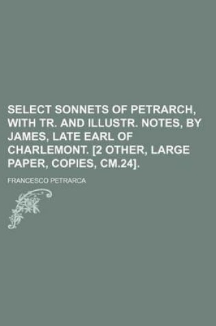 Cover of Select Sonnets of Petrarch, with Tr. and Illustr. Notes, by James, Late Earl of Charlemont. [2 Other, Large Paper, Copies, CM.24].