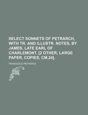 Book cover for Select Sonnets of Petrarch, with Tr. and Illustr. Notes, by James, Late Earl of Charlemont. [2 Other, Large Paper, Copies, CM.24].