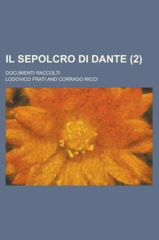 Cover of Il Sepolcro Di Dante; Documenti Raccolti (2)