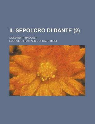 Book cover for Il Sepolcro Di Dante; Documenti Raccolti (2)