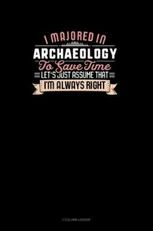 Cover of I Majored In Archaeology To Save Time Let's Just Assume That I'm Always Right