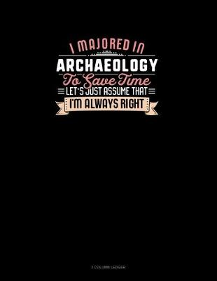 Book cover for I Majored In Archaeology To Save Time Let's Just Assume That I'm Always Right