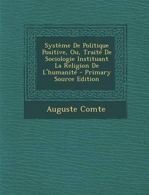 Book cover for Systeme de Politique Positive, Ou, Traite de Sociologie Instituant La Religion de L'Humanite - Primary Source Edition