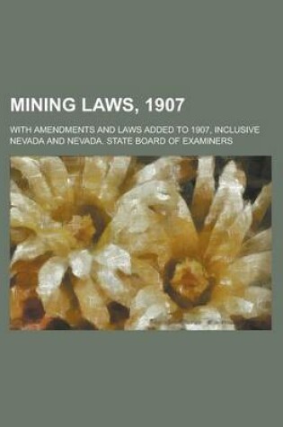 Cover of Mining Laws, 1907; With Amendments and Laws Added to 1907, Inclusive