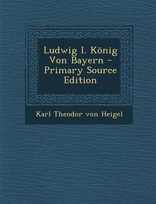 Book cover for Ludwig I. Konig Von Bayern - Primary Source Edition