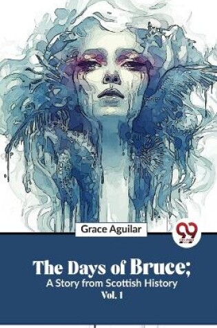 Cover of The Days of Bruce ; a Story from Scottish History