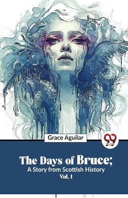 Book cover for The Days of Bruce ; a Story from Scottish History