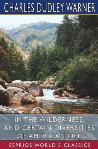 Cover of In the Wilderness, and Certain Diversities of American Life (Esprios Classics)