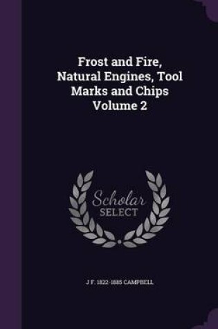 Cover of Frost and Fire, Natural Engines, Tool Marks and Chips Volume 2