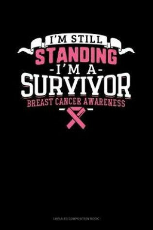 Cover of I'm Still Standing I'm A Survivor Breast Cancer Awareness