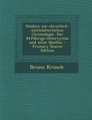 Book cover for Studien Zur Christlich-Mittelalterlichen Chronologie. Der 84jahrige Ostercyclus Und Seine Quellen - Primary Source Edition