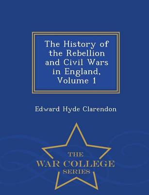 Book cover for The History of the Rebellion and Civil Wars in England, Volume 1 - War College Series