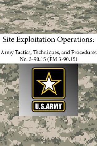 Cover of Site Exploitation Operations: Army Tactics, Techniques, and Procedures - ATTP 3-90.15 (FM 3-90.15)