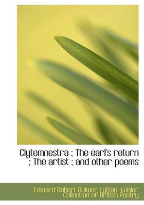 Book cover for Clytemnestra; The Earl's Return; The Artist; And Other Poems