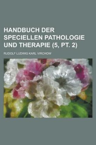 Cover of Handbuch Der Speciellen Pathologie Und Therapie (5, PT. 2)