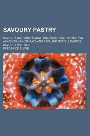 Cover of Savoury Pastry; Savoury Dish and Raised Pies, Pork Pies, Patties, Vol-Au-Vents, Mincemeats and Pies, and Miscellaneous Savoury Pastries