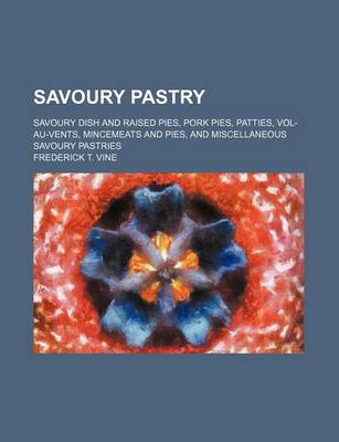 Book cover for Savoury Pastry; Savoury Dish and Raised Pies, Pork Pies, Patties, Vol-Au-Vents, Mincemeats and Pies, and Miscellaneous Savoury Pastries