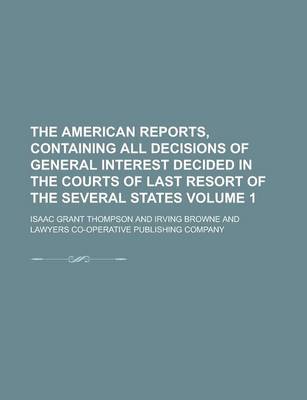 Book cover for The American Reports, Containing All Decisions of General Interest Decided in the Courts of Last Resort of the Several States Volume 1