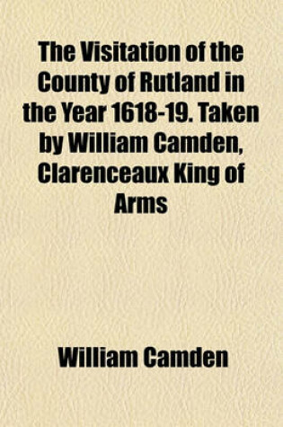 Cover of The Visitation of the County of Rutland in the Year 1618-19. Taken by William Camden, Clarenceaux King of Arms