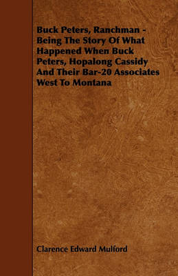 Book cover for Buck Peters, Ranchman - Being The Story Of What Happened When Buck Peters, Hopalong Cassidy And Their Bar-20 Associates West To Montana