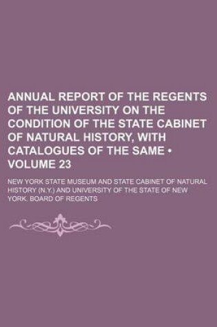 Cover of Annual Report of the Regents of the University on the Condition of the State Cabinet of Natural History, with Catalogues of the Same (Volume 23)