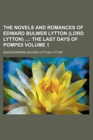 Cover of The Novels and Romances of Edward Bulwer Lytton (Lord Lytton) Volume 1; The Last Days of Pompeii