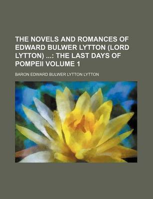 Book cover for The Novels and Romances of Edward Bulwer Lytton (Lord Lytton) Volume 1; The Last Days of Pompeii
