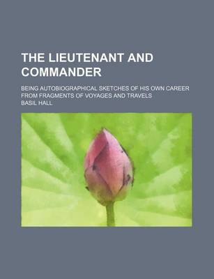 Book cover for The Lieutenant and Commander; Being Autobiographical Sketches of His Own Career from Fragments of Voyages and Travels