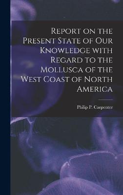 Cover of Report on the Present State of Our Knowledge With Regard to the Mollusca of the West Coast of North America