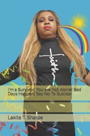 Cover of I'm a Survivor! You are Not Alone! Bad Days Happen! Say No To Suicide!