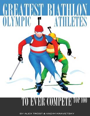 Book cover for Greatest Biathlon Olympic Athletes to Ever Compete: Top 100
