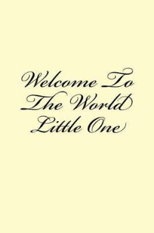 Cover of Welcome To The World Little One