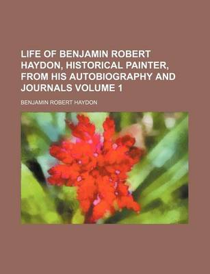 Book cover for Life of Benjamin Robert Haydon, Historical Painter, from His Autobiography and Journals Volume 1