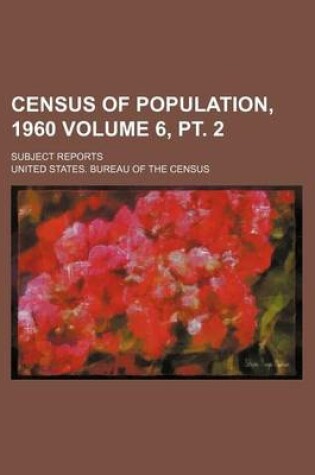 Cover of Census of Population, 1960 Volume 6, PT. 2; Subject Reports