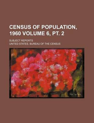 Book cover for Census of Population, 1960 Volume 6, PT. 2; Subject Reports