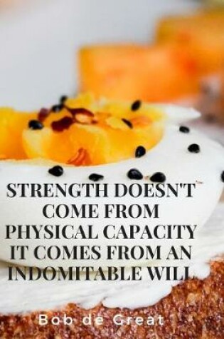 Cover of Strength Doesn't Come from Physical Capacity It Comes from an Indomitable Will