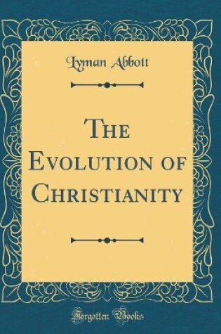 Cover of The Evolution of Christianity (Classic Reprint)