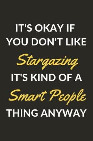 Cover of It's Okay If You Don't Like Stargazing It's Kind Of A Smart People Thing Anyway