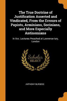 Book cover for The True Doctrine of Justification Asserted and Vindicated, from the Errours of Papists, Arminians, Socinians, and More Especially Antinomians