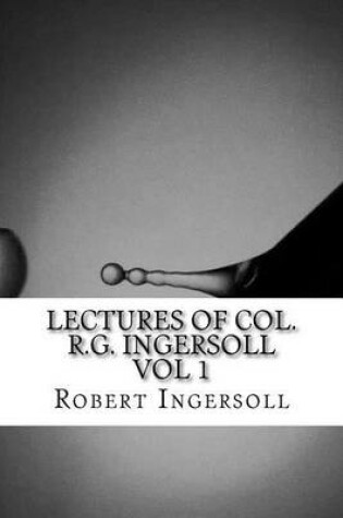 Cover of Lectures of Col. R.G. Ingersoll Vol 1