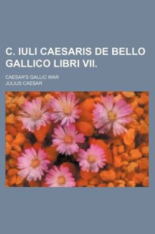 Cover of C. Iuli Caesaris de Bello Gallico Libri VII.; Caesar's Gallic War