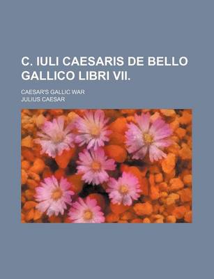 Book cover for C. Iuli Caesaris de Bello Gallico Libri VII.; Caesar's Gallic War